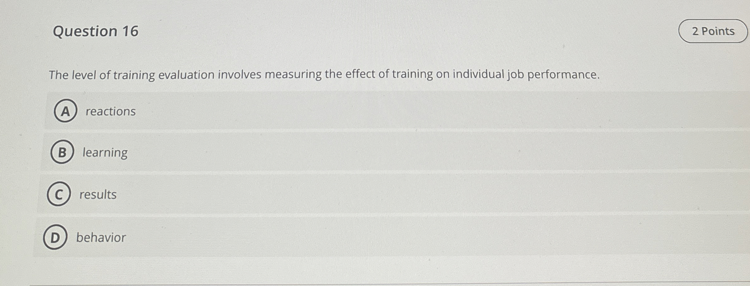  Question 16 The level of training evaluation involves measuring the effect