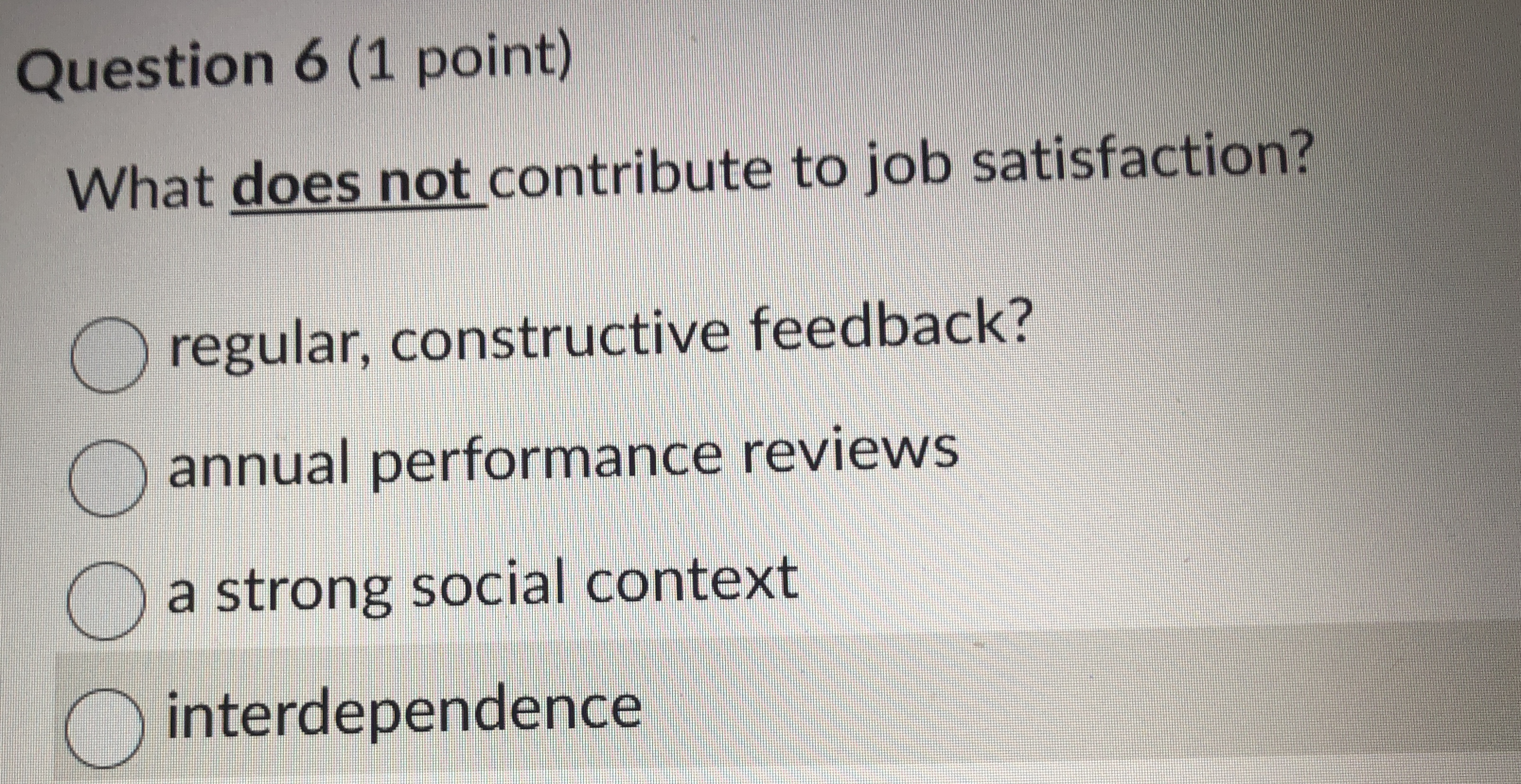  Question 6(1 point) What does not contribute to job satisfaction? regular,