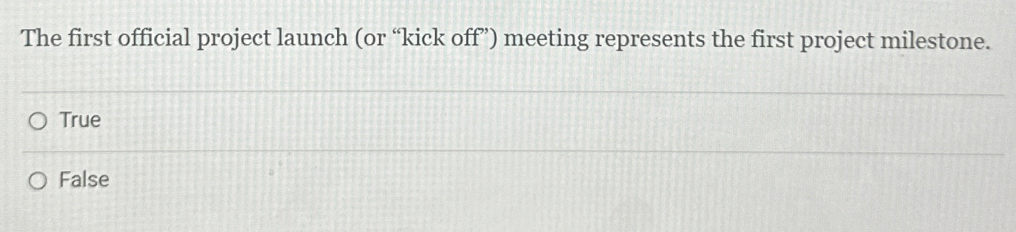  The first official project launch (or "kick off") meeting represents the