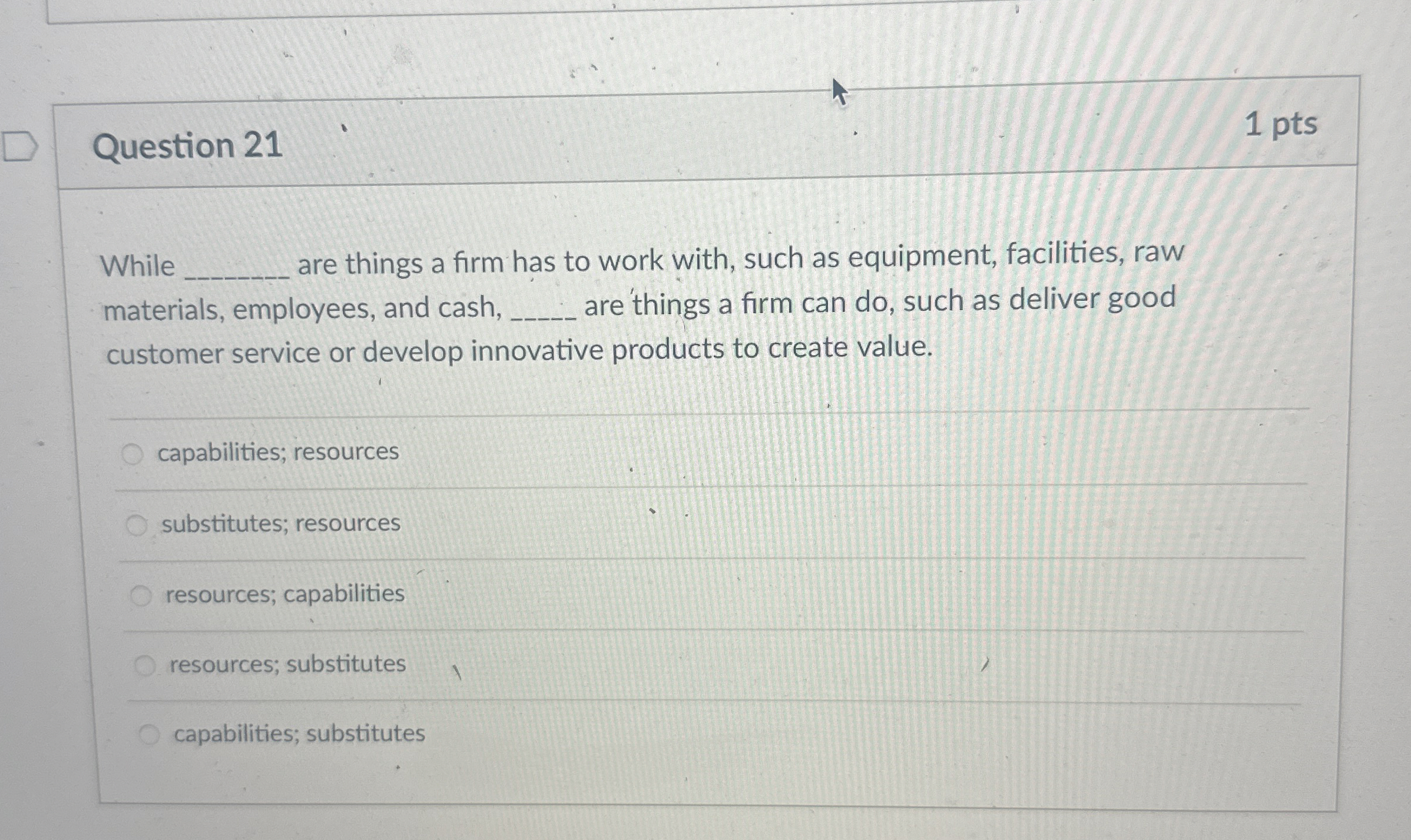  Question 21 1 pts While are things a firm has to