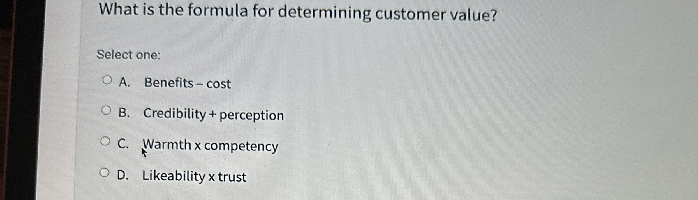  What is the formula for determining customer value? Select one: A.