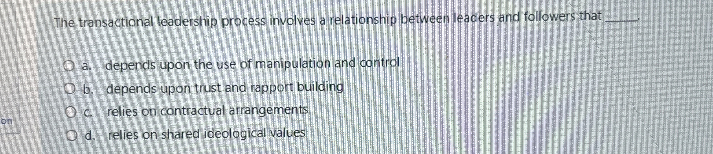  The transactional leadership process involves a relationship between leaders and followers