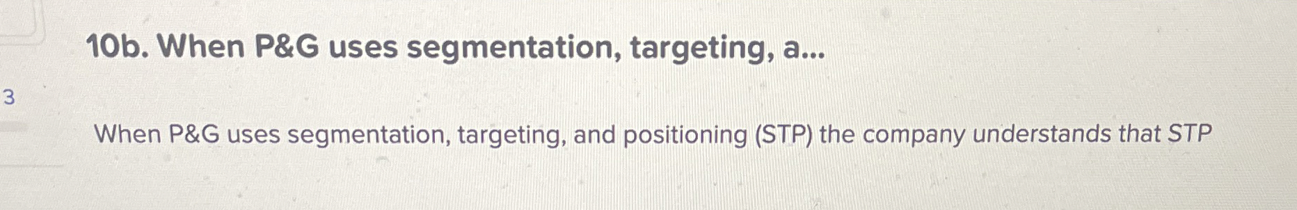  10b. When P&G uses segmentation, targeting, a... When P&G uses segmentation,