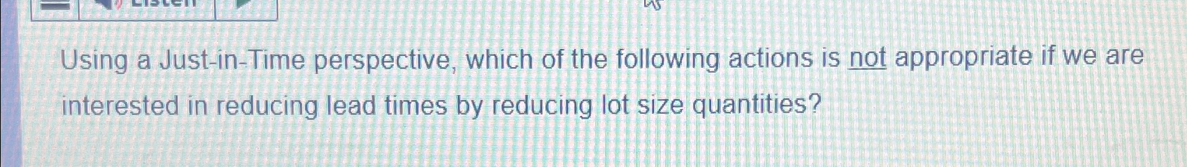  Using a Just-in-Time perspective, which of the following actions is not