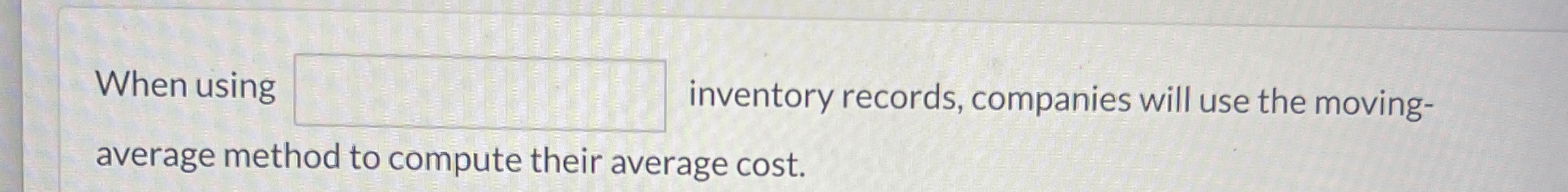  When using inventory records, companies will use the movingaverage method to