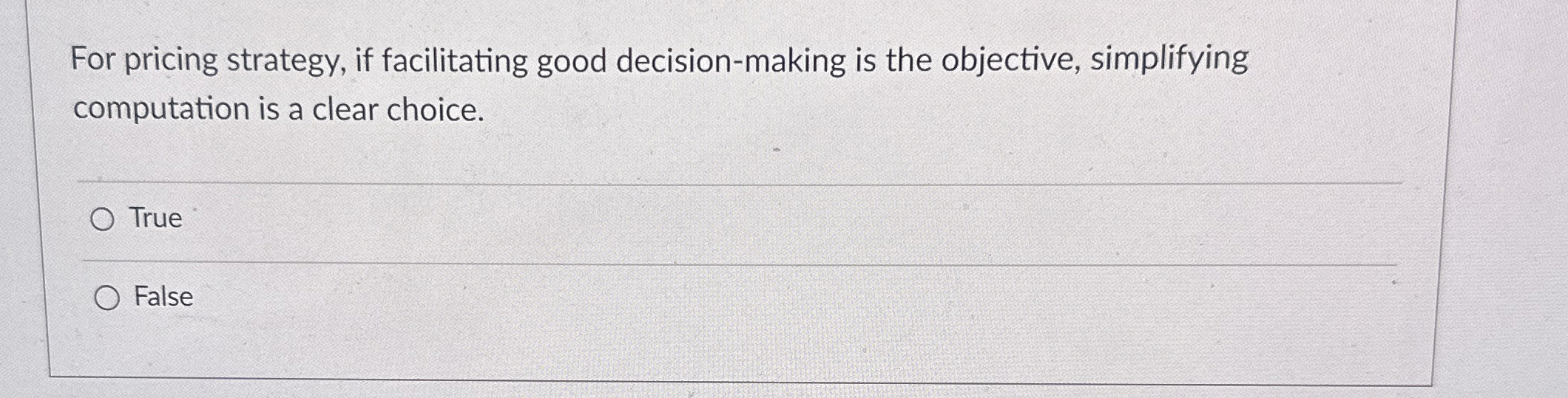  For pricing strategy, if facilitating good decision-making is the objective, simplifying