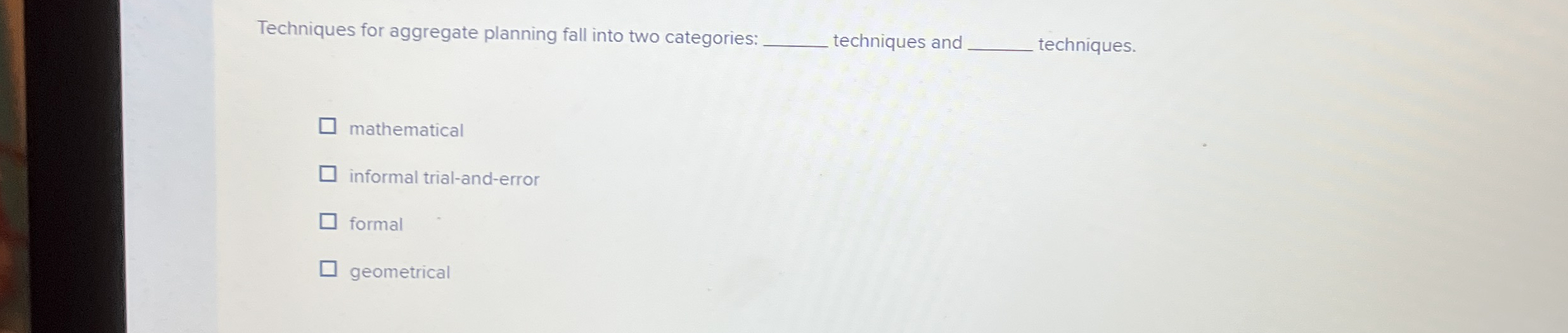  Techniques for aggregate planning fall into two categories: techniques and techniques.