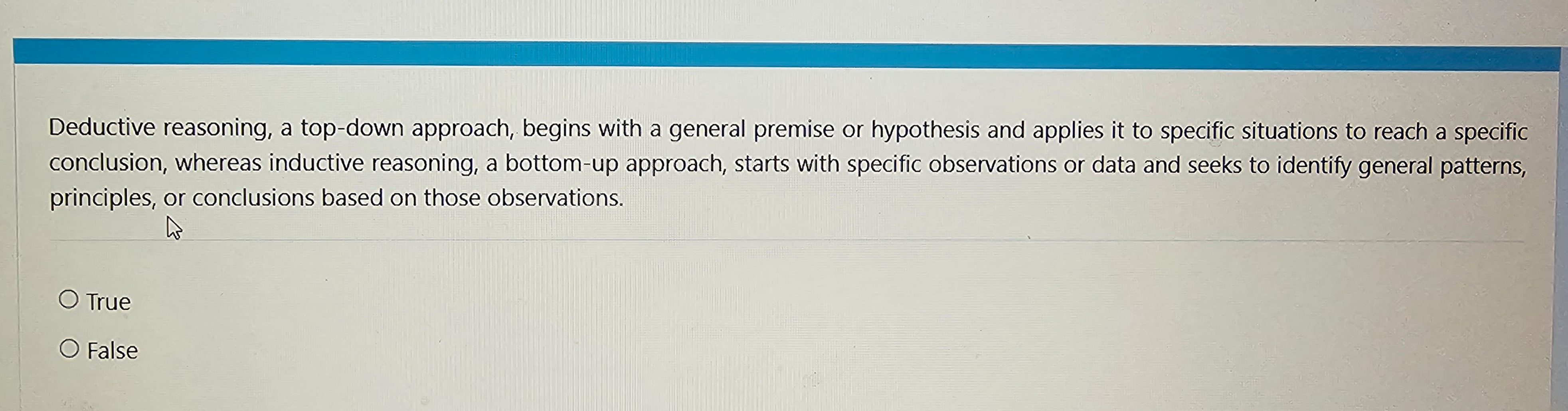  Deductive reasoning, a top-down approach, begins with a general premise or