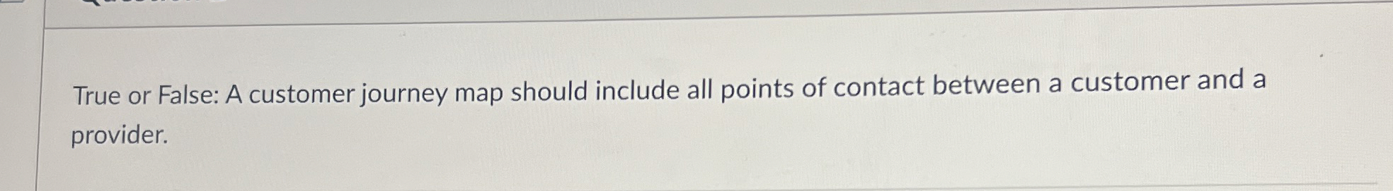  True or False: A customer journey map should include all points