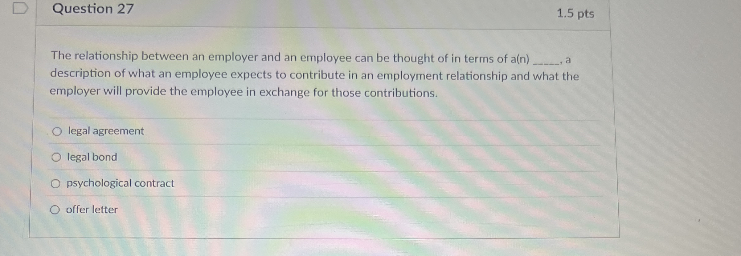  Question 27 1.5 pts The relationship between an employer and an