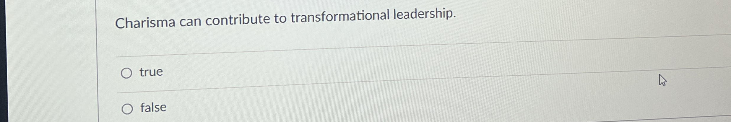  Charisma can contribute to transformational leadership. true false 
