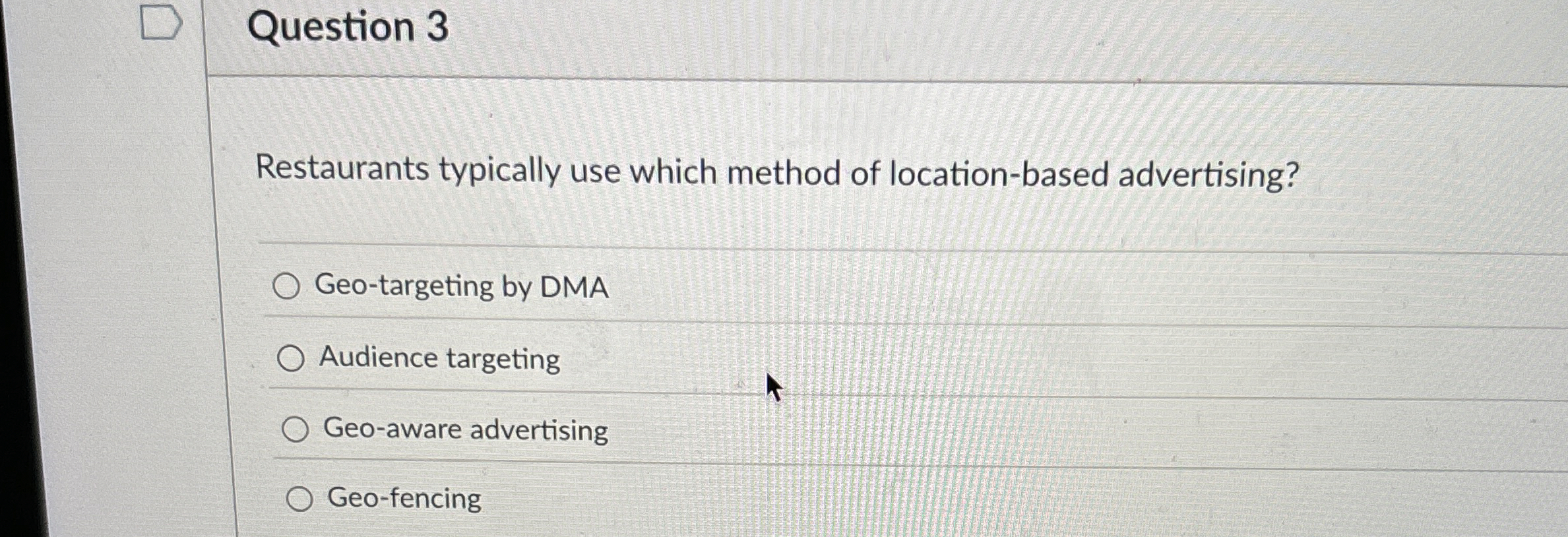  Question 3 Restaurants typically use which method of location-based advertising? Geo-targeting