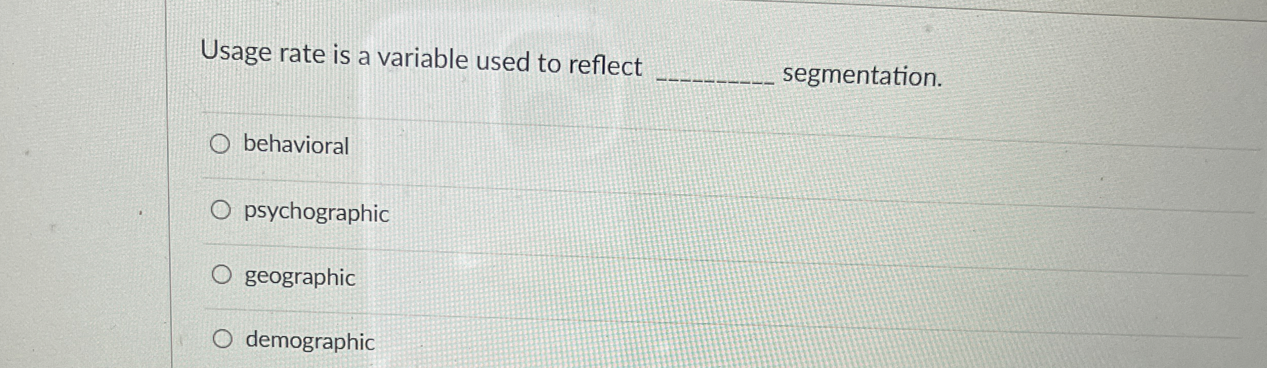  Usage rate is a variable used to reflect segmentation. behavioral psychographic