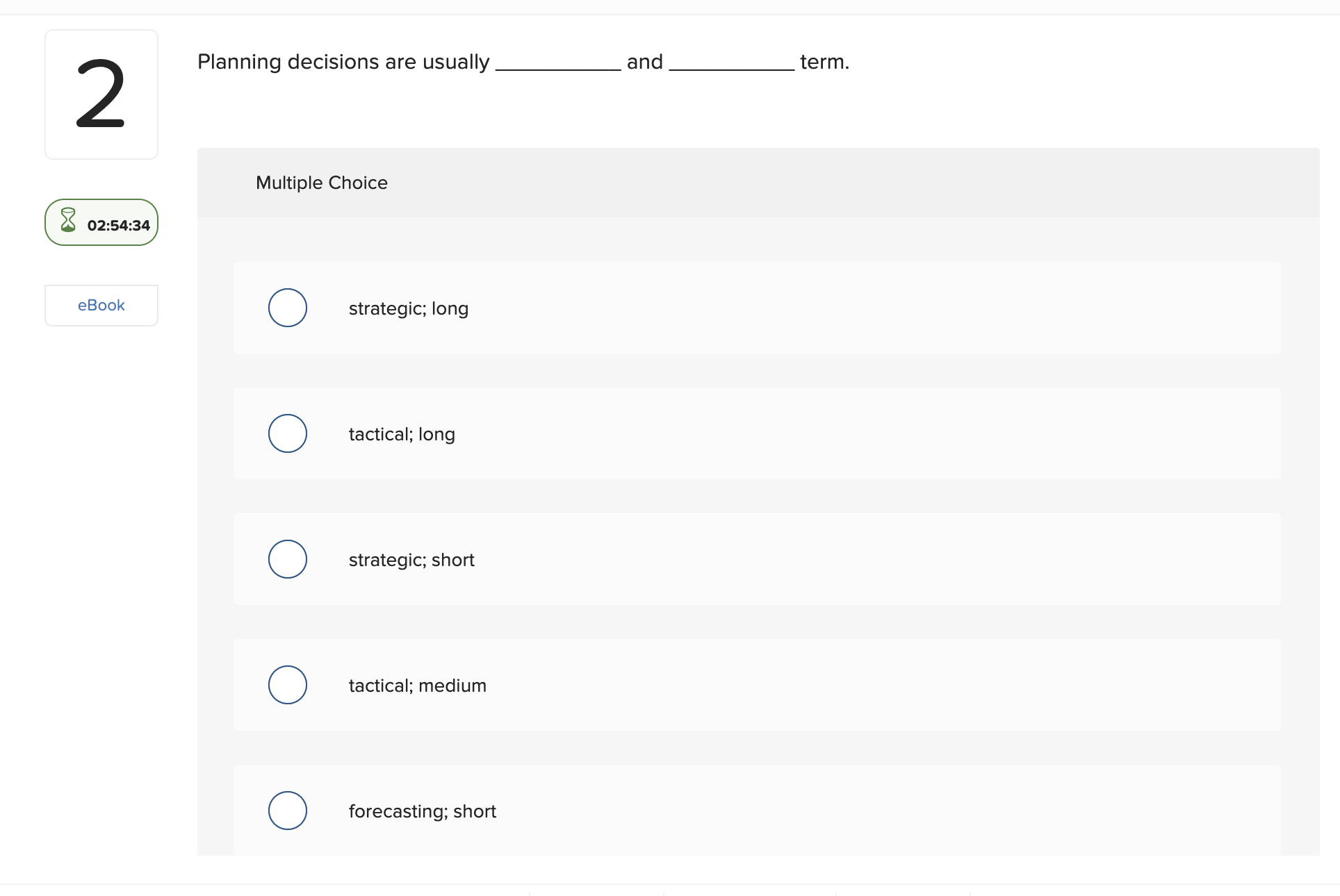  Planning decisions are usually Multiple Choice 02:54:34 eBook strategic; long tactical;