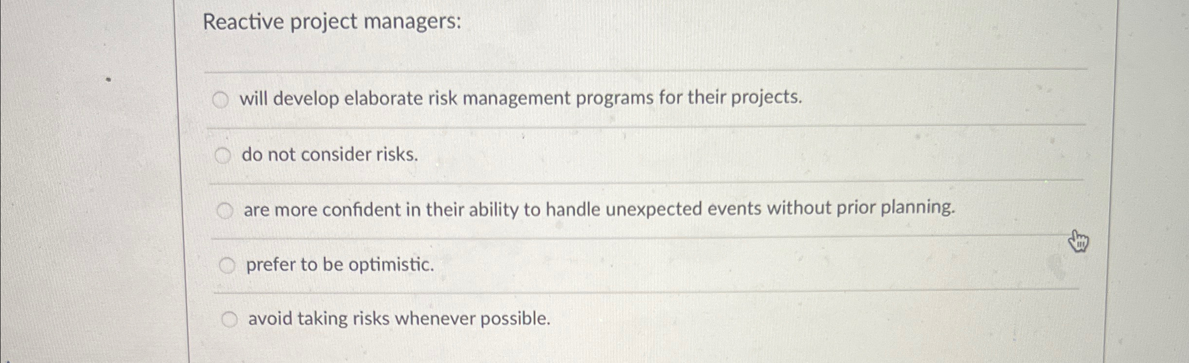  Reactive project managers: q, will develop elaborate risk management programs for