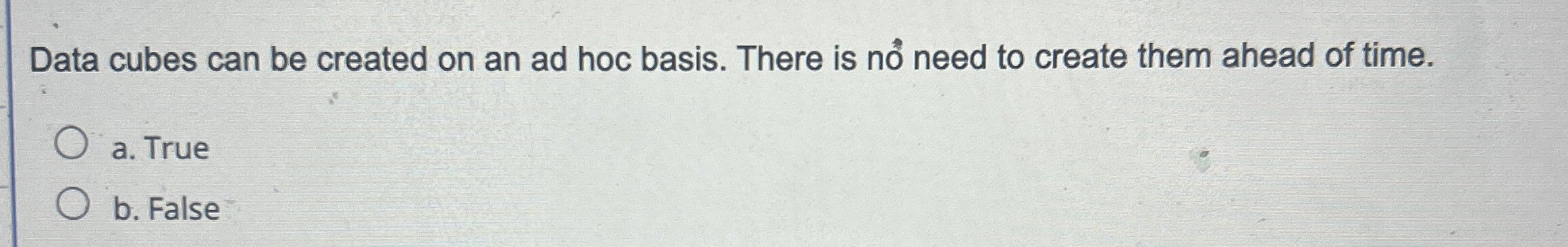  Data cubes can be created on an ad hoc basis. There