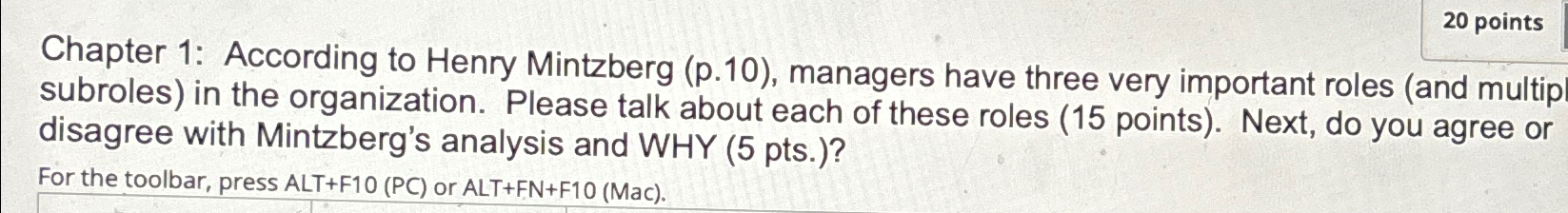  20 points Chapter 1: According to Henry Mintzberg (p.10), managers have