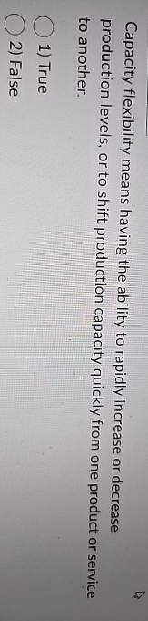  Capacity flexibility means having the ability to rapidly increase or decrease
