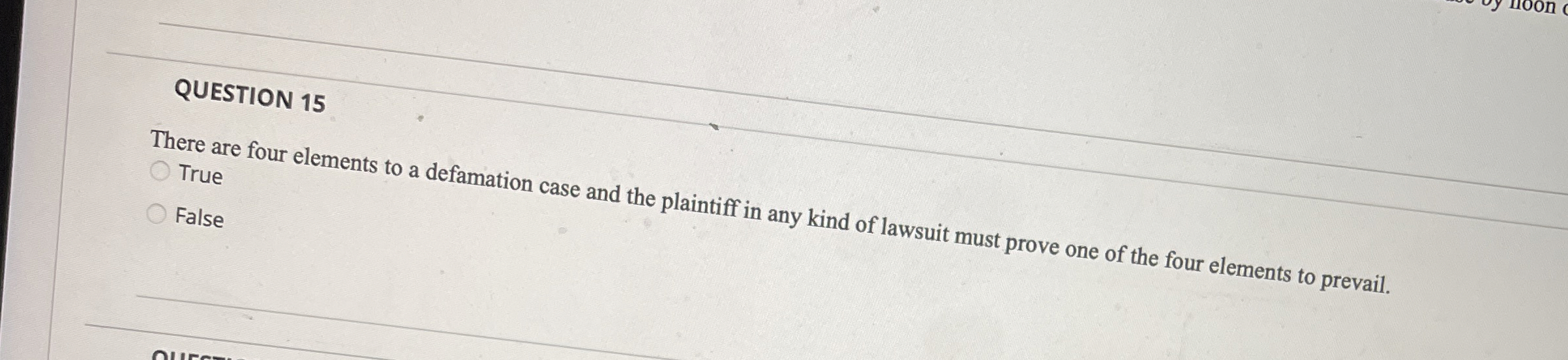  QUESTION 15 There are four elements to a defamation case and