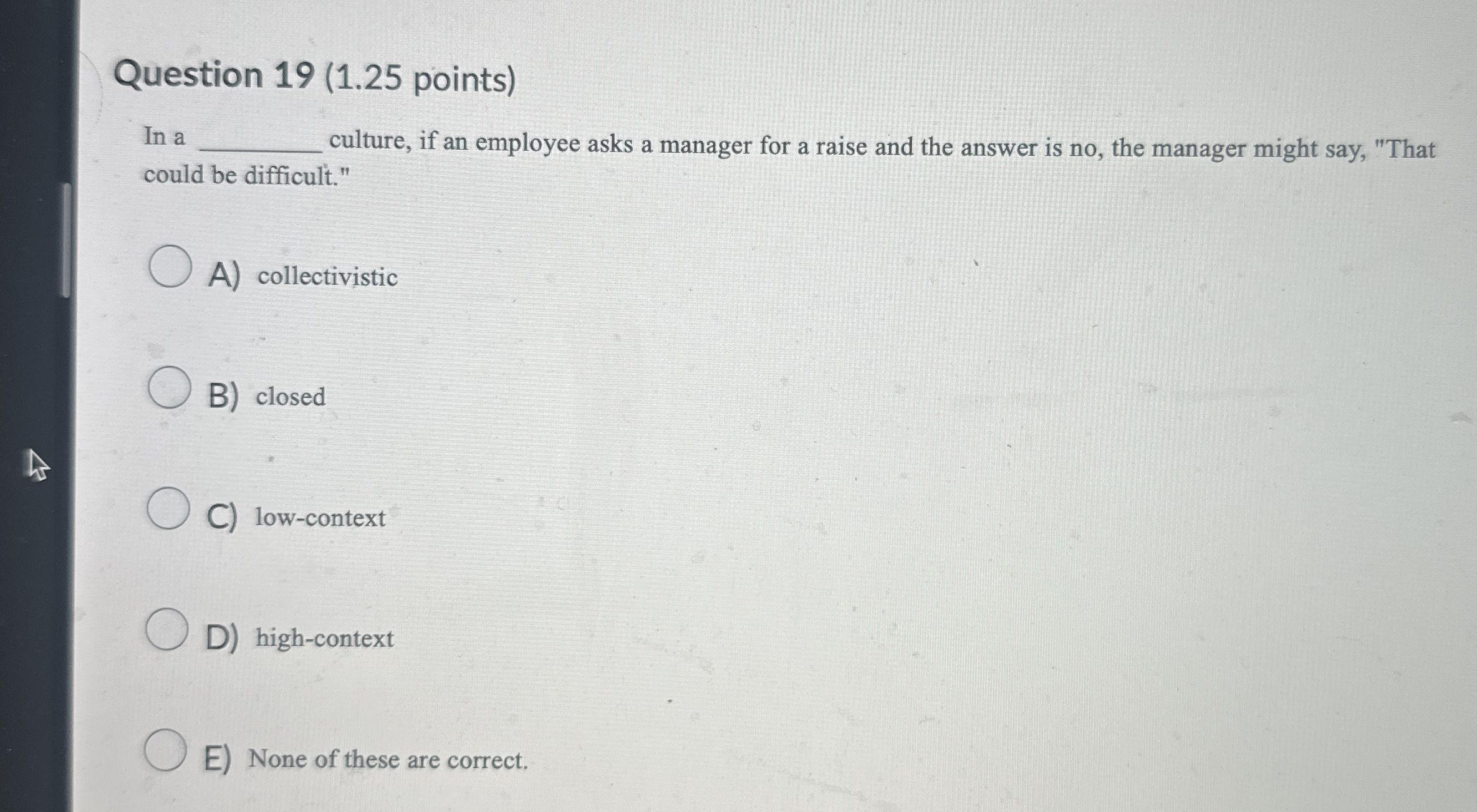  Question 19(1.25 points) In a culture, if an employee asks a