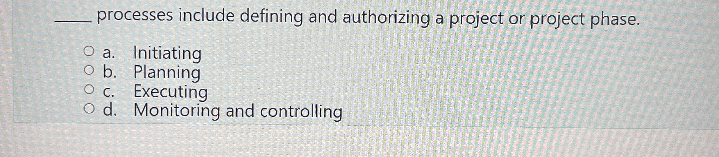  processes include defining and authorizing a project or project phase. a.