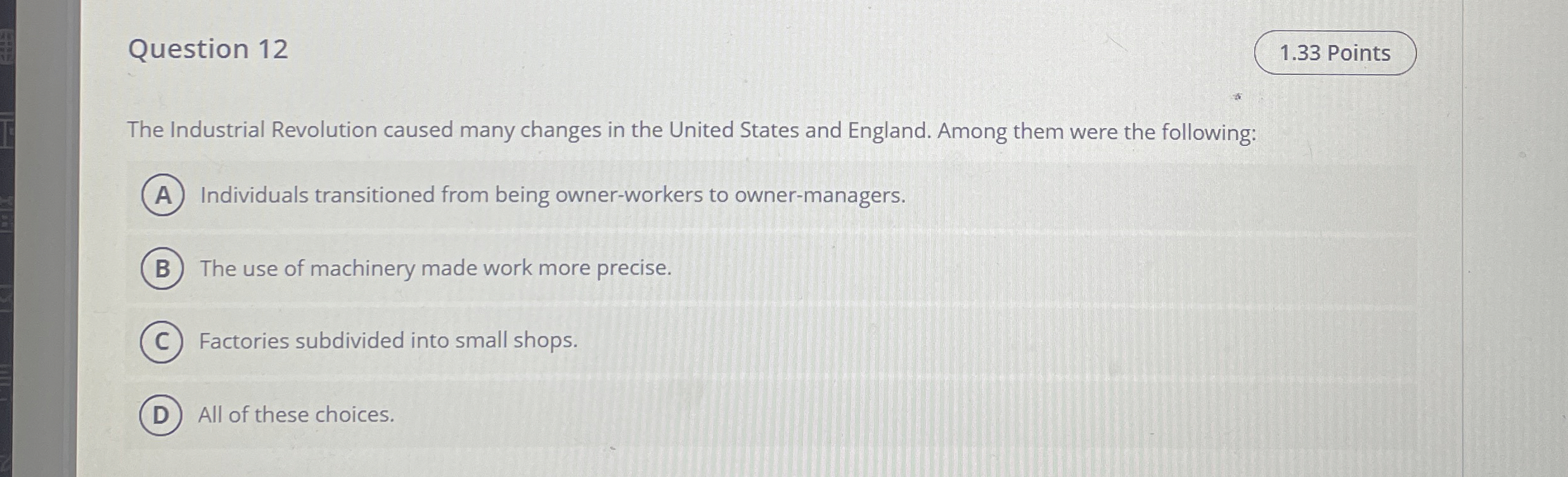  Question 12 1.33 Points The Industrial Revolution caused many changes in