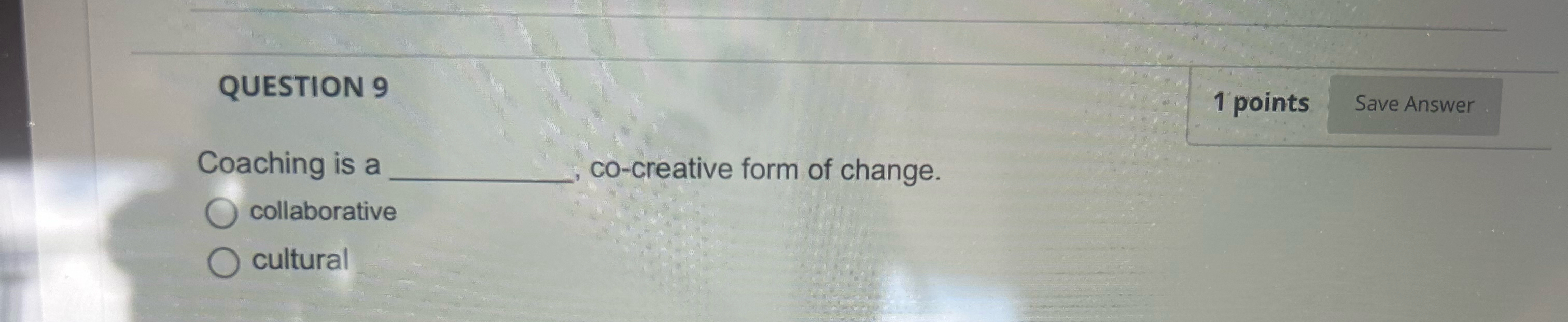  QUESTION 9 1 points Coaching is a co-creative form of change.
