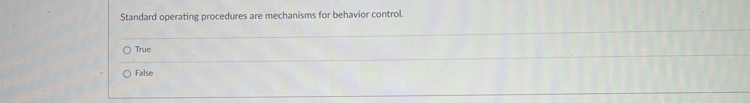  Standard operating procedures are mechanisms for behavior control. True False 