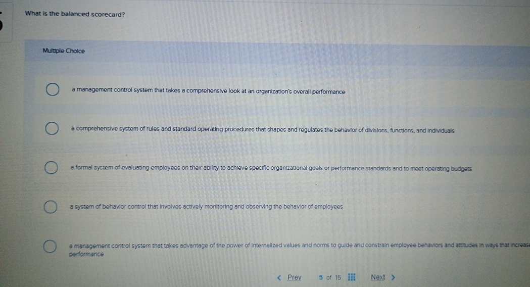  What is the balanced scorecard? Multiple Choice a management control system