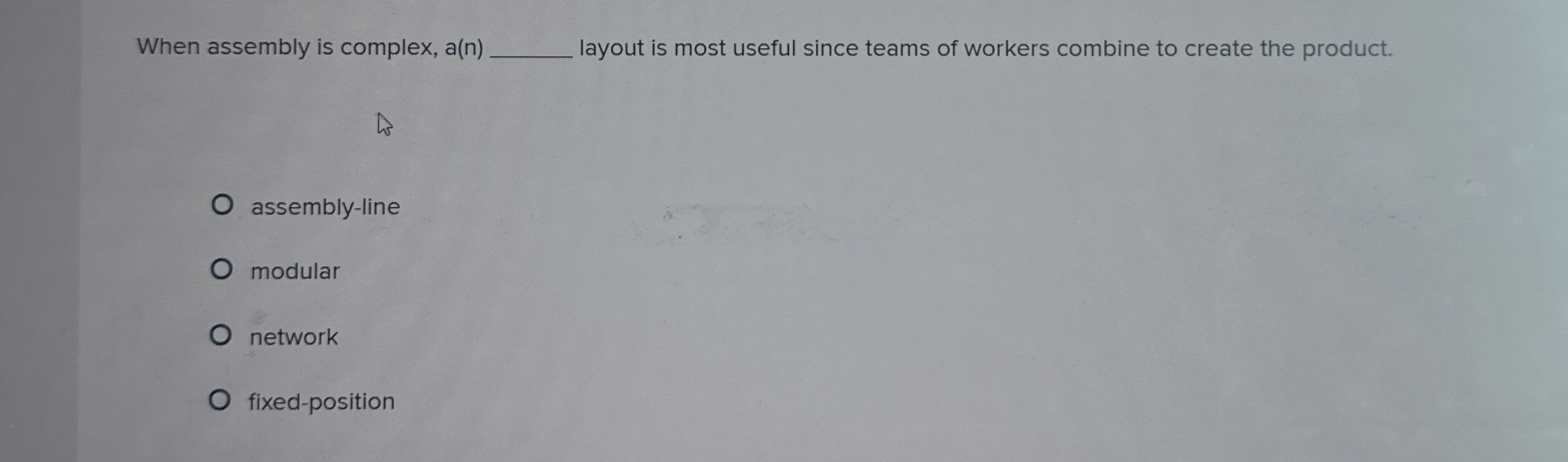  When assembly is complex, a(n) layout is most useful since teams