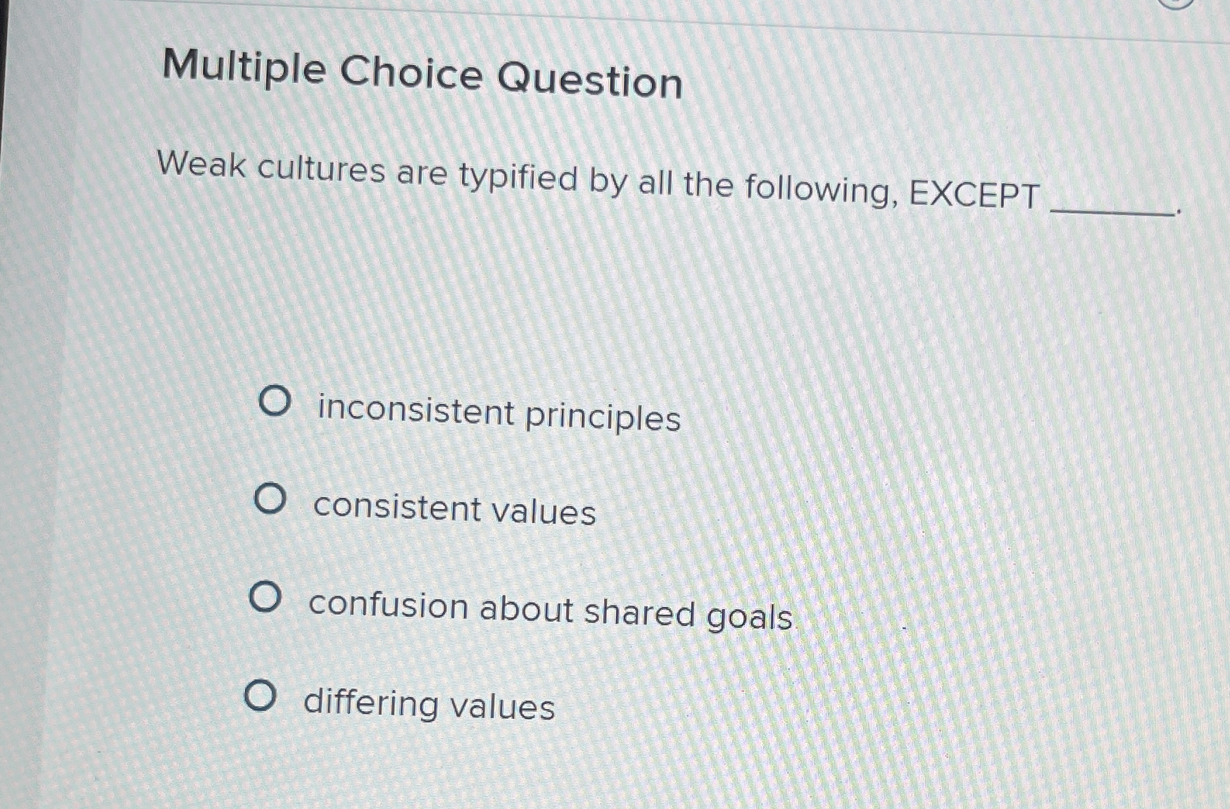  Multiple Choice Question Weak cultures are typified by all the following,