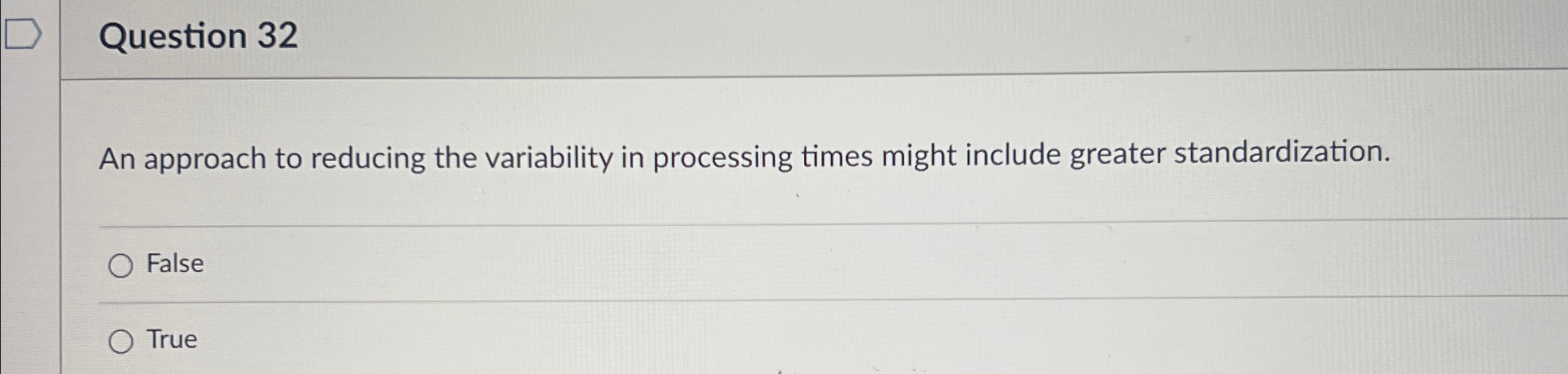  Question 32 An approach to reducing the variability in processing times