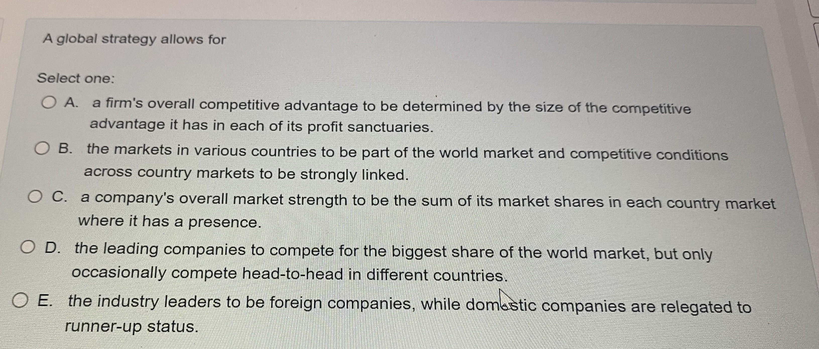  A global strategy allows for Select one: A. a firm's overall