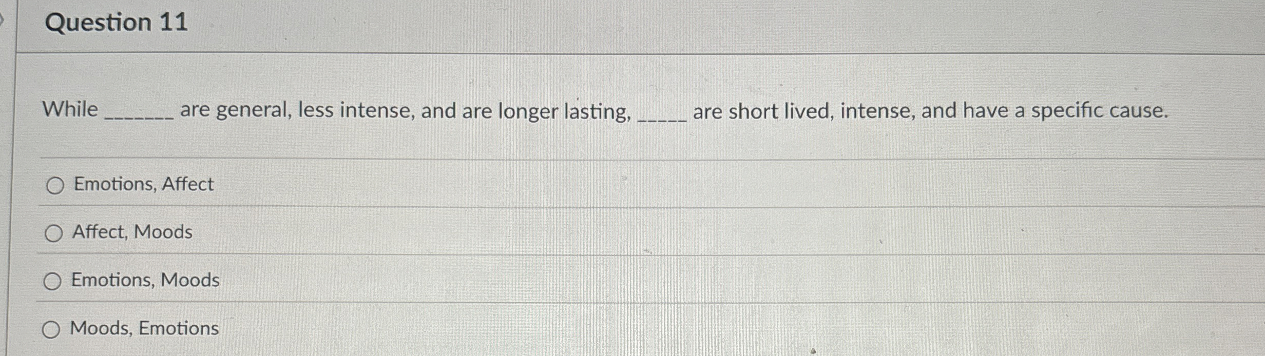  Question 11 While are general, less intense, and are longer lasting,