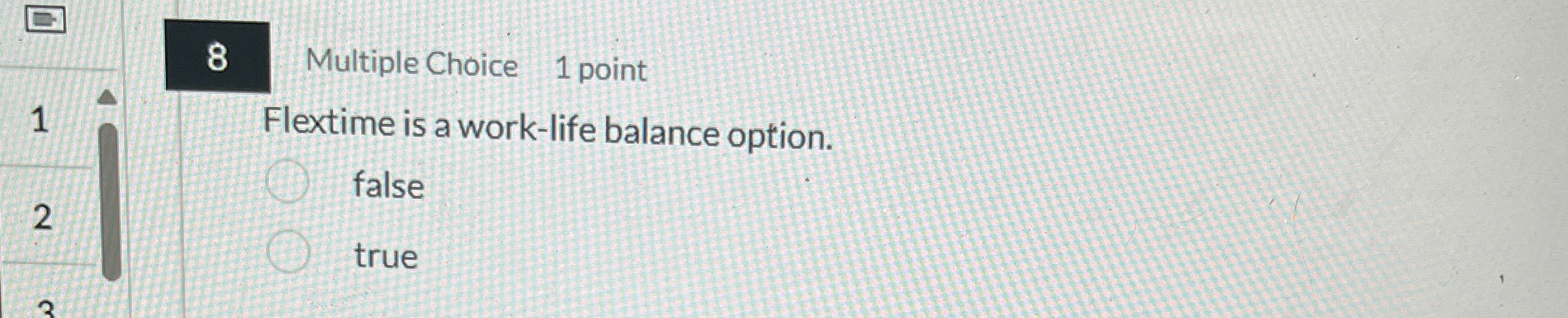  8 Multiple Choice 1 point Flextime is a work-life balance option.