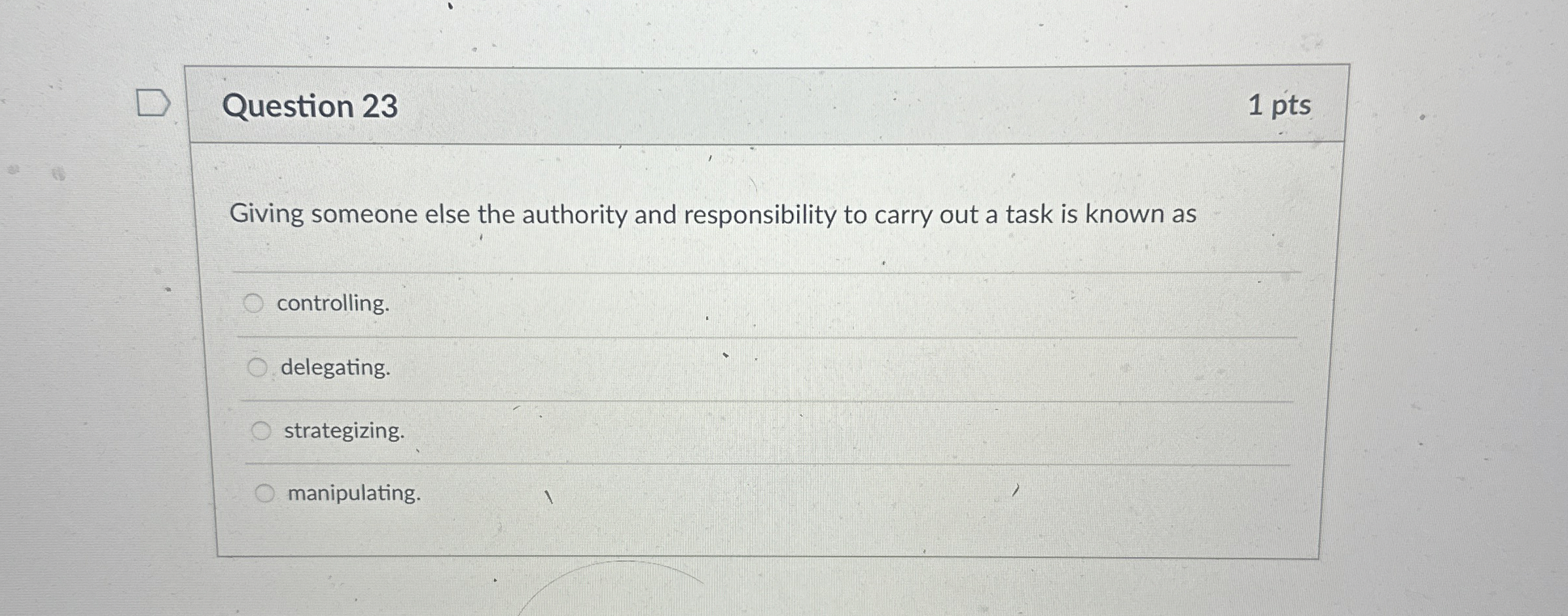  Question 23 1 pts Giving someone else the authority and responsibility