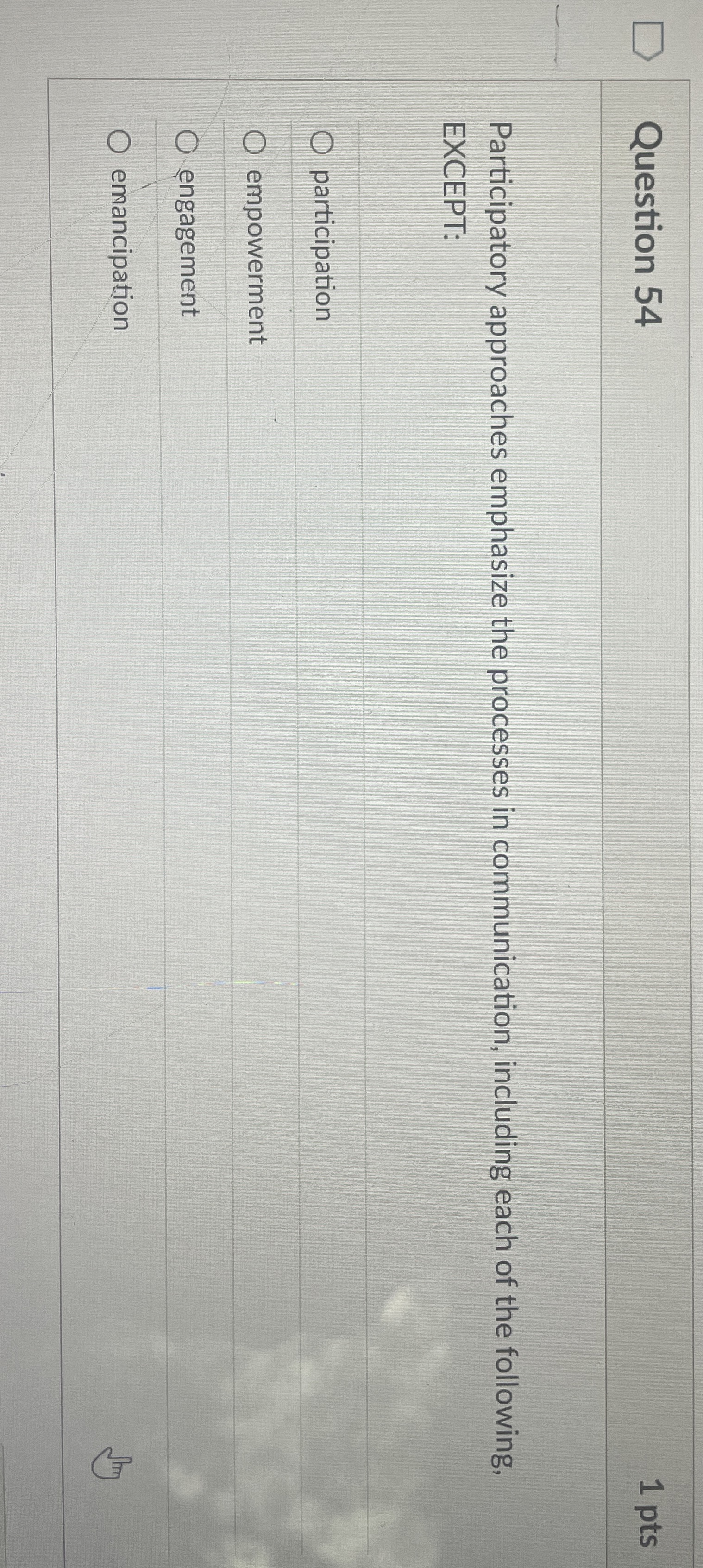  Question 54 1 pts Participatory approaches emphasize the processes in communication,