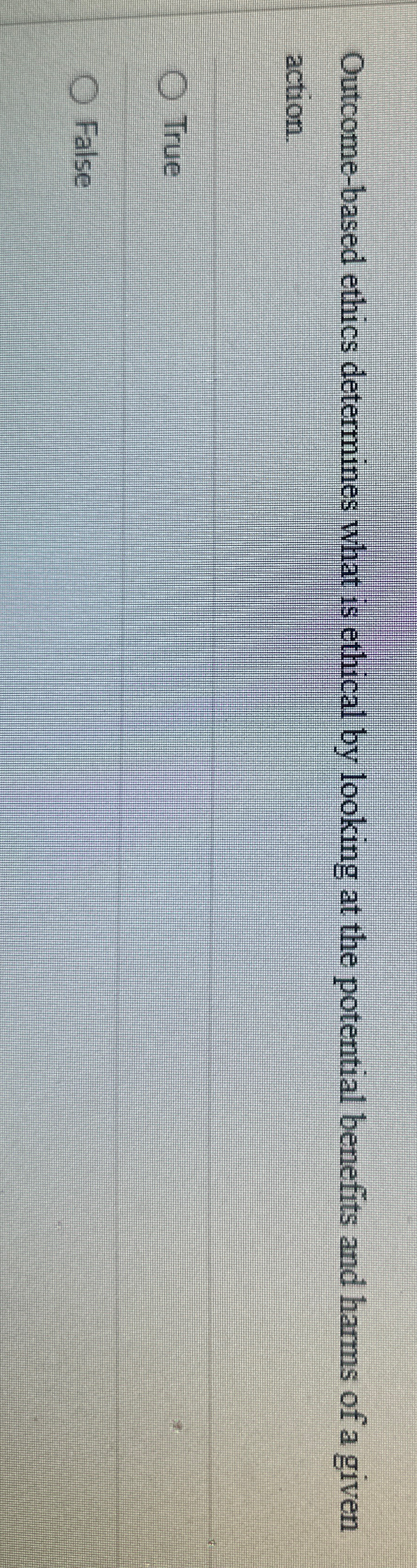  Outcome-based ethics determines what is ethical by looking at the potential