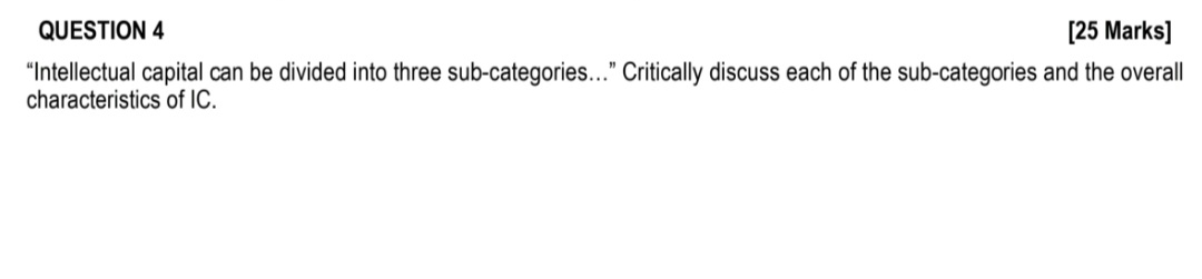  QUESTION 4 [25 Marks] "Intellectual capital can be divided into three