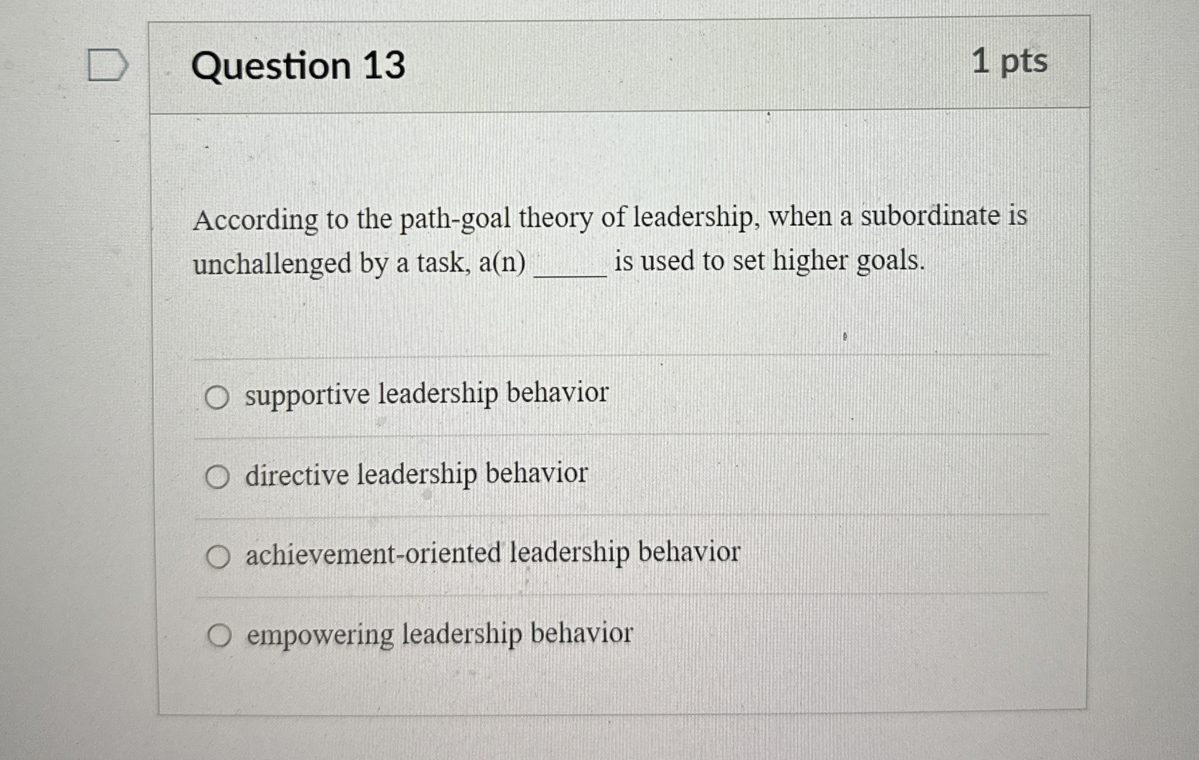  Question 13 1 pts According to the path-goal theory of leadership,