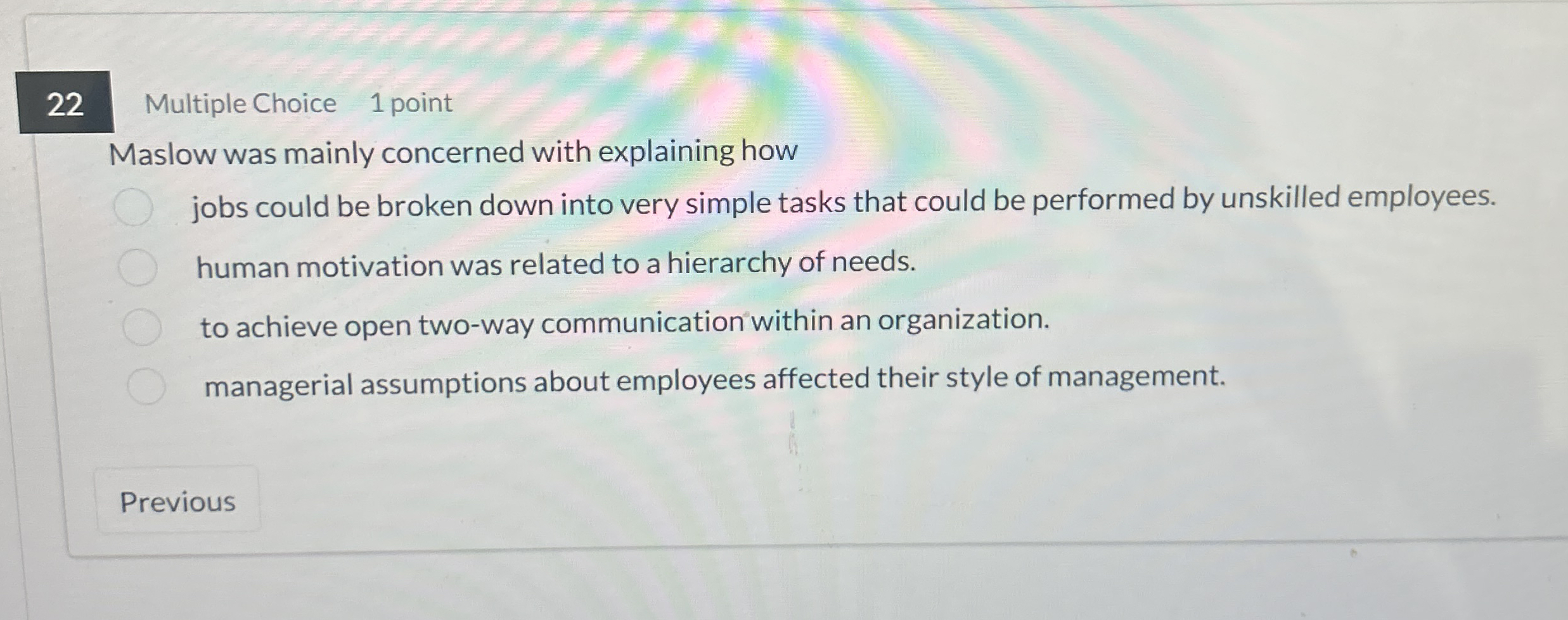  22 Multiple Choice 1 point Maslow was mainly concerned with explaining
