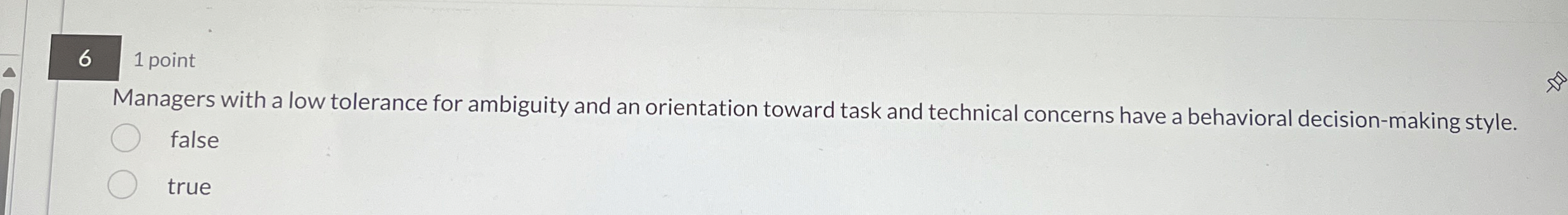  6 1 point Managers with a low tolerance for ambiguity and