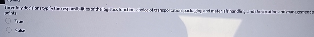  Three key decisions typify the responsibilities of the logistics function: choice