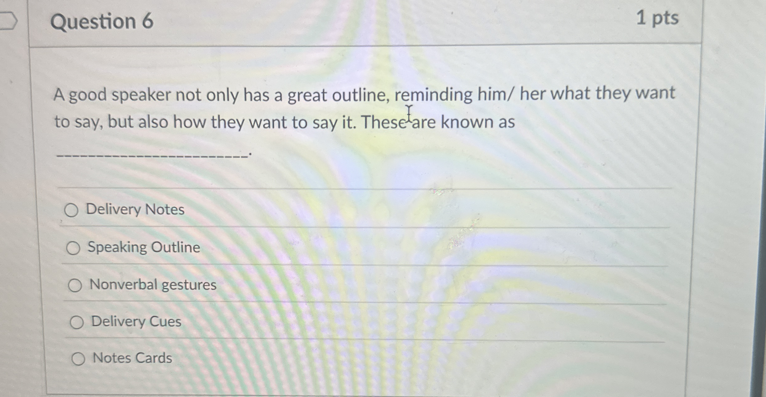  Question 6 A good speaker not only has a great outline,