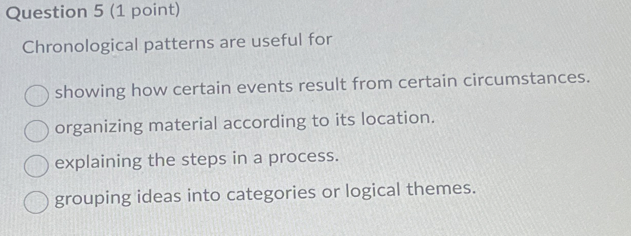  Question 5(1 point) Chronological patterns are useful for showing how certain