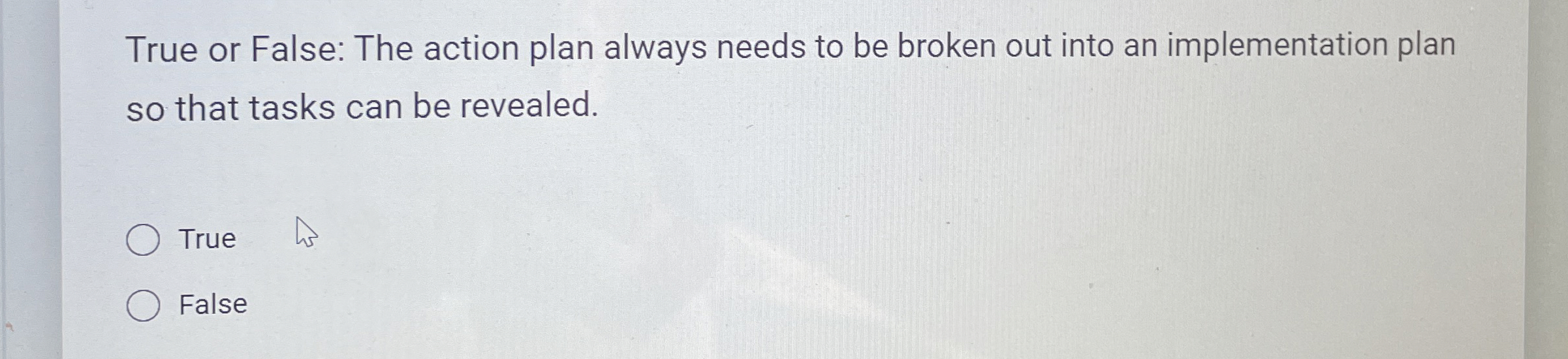  True or False: The action plan always needs to be broken