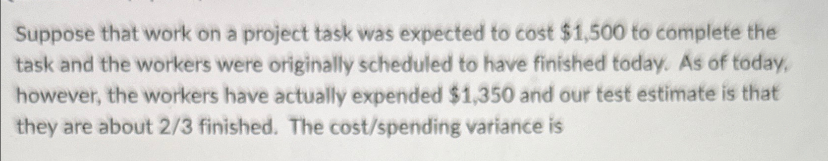  Suppose that work on a project task was expected to cost