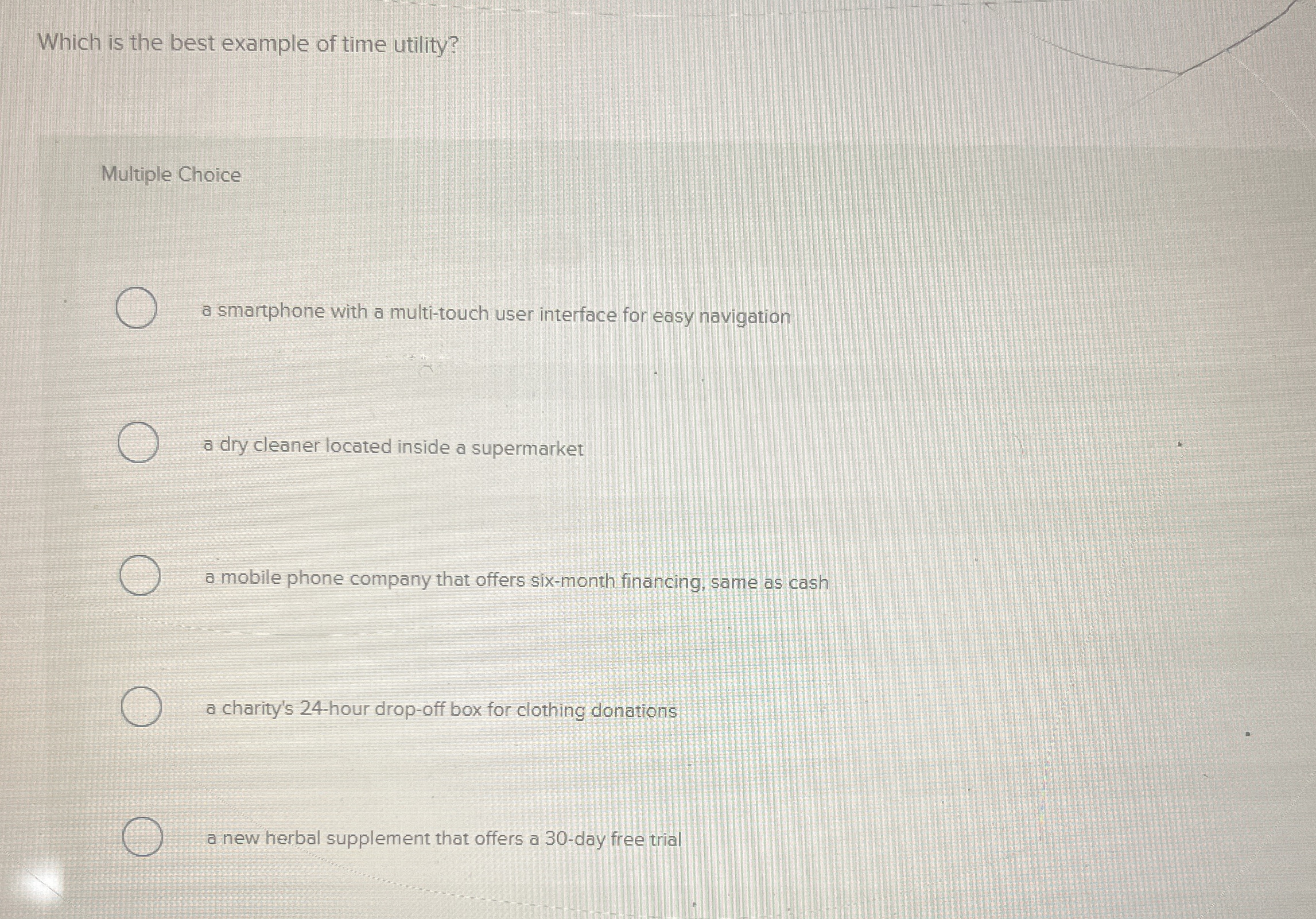  Which is the best example of time utility? Multiple Choice a