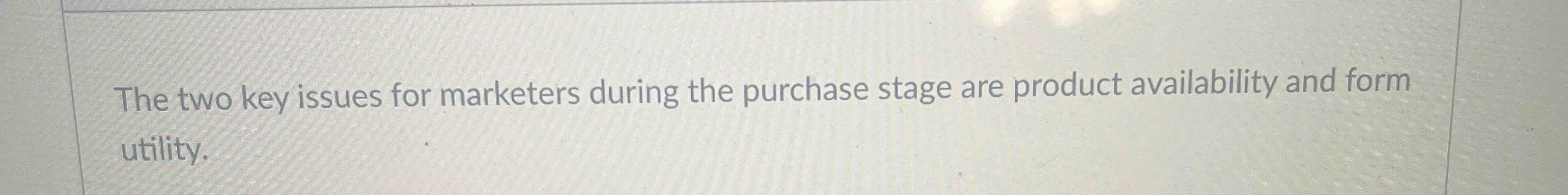  The two key issues for marketers during the purchase stage are