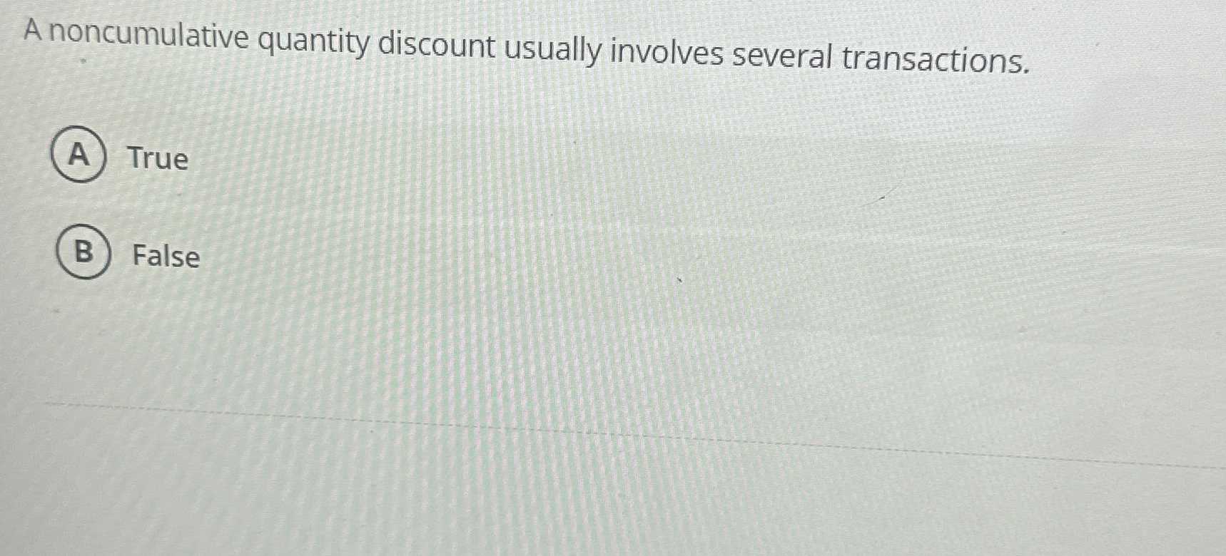  A noncumulative quantity discount usually involves several transactions. True False 